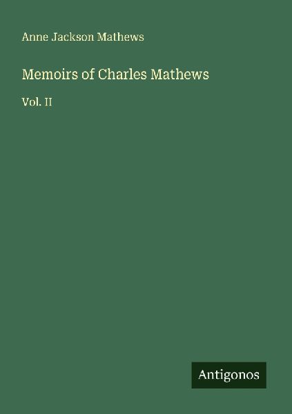Memoirs of Charles Mathews: Vol. II