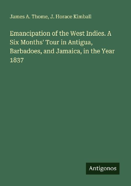 Emancipation of the West Indies. A Six Months Tour in Antigua, Barbadoes, and Jamaica, in the Year 1837