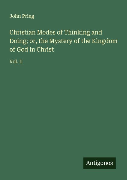 Christian Modes of Thinking and Doing; or, the Mystery of the Kingdom of God in Christ: Vol. II