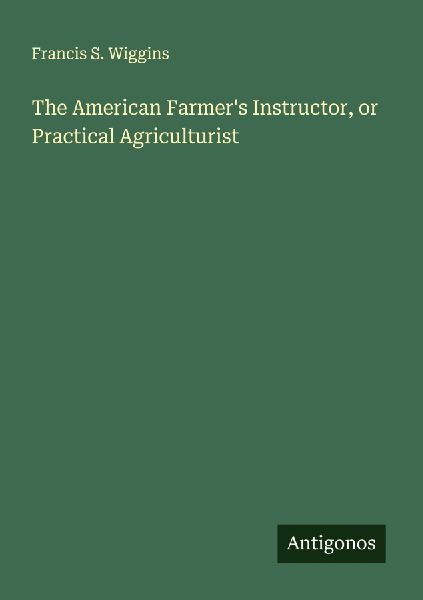 The American Farmers Instructor, or Practical Agriculturist