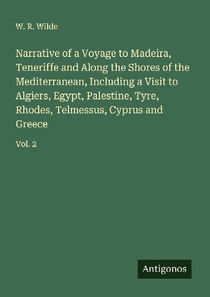 Narrative of a Voyage to Madeira, Teneriffe and Along the Shores of the Mediterranean, Including a Visit to Algiers, Egypt, Palestine, Tyre, Rhodes, Telmessus, Cyprus and Greece: Vol. 2