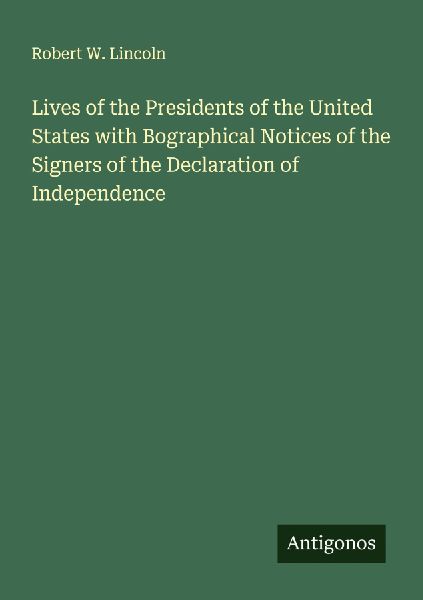 Lives of the Presidents of the United States with Bographical Notices of the Signers of the Declaration of Independence