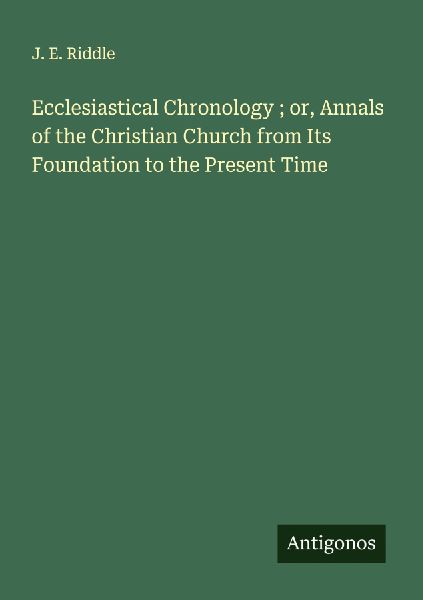 Ecclesiastical Chronology ; or, Annals of the Christian Church from Its Foundation to the Present Time