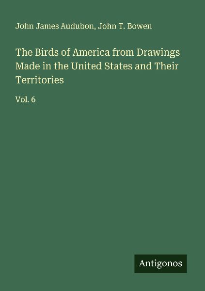 The Birds of America from Drawings Made in the United States and Their Territories: Vol. 6