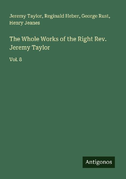 The Whole Works of the Right Rev. Jeremy Taylor: Vol. 8