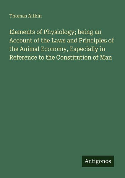 Elements of Physiology; being an Account of the Laws and Principles of the Animal Economy, Especially in Reference to the Constitution of Man