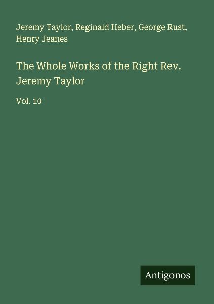 The Whole Works of the Right Rev. Jeremy Taylor: Vol. 10