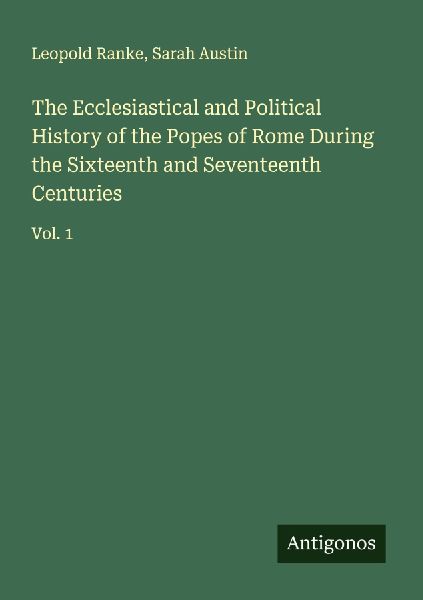 The Ecclesiastical and Political History of the Popes of Rome During the Sixteenth and Seventeenth Centuries: Vol. 1