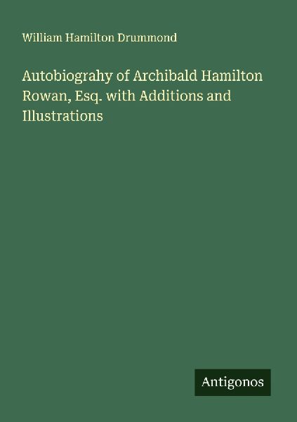 Autobiograhy of Archibald Hamilton Rowan, Esq. with Additions and Illustrations