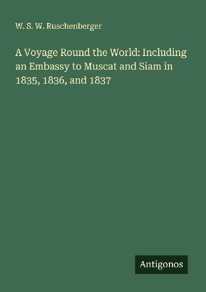 A Voyage Round the World: Including an Embassy to Muscat and Siam in 1835, 1836, and 1837