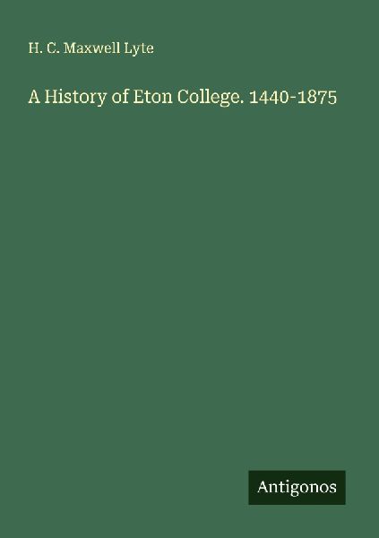 A History of Eton College. 1440-1875