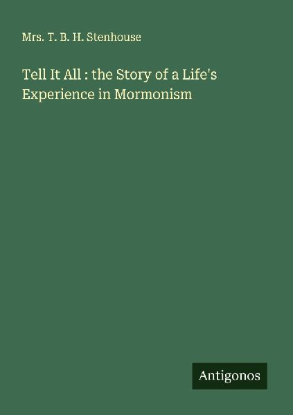 Tell It All : the Story of a Lifes Experience in Mormonism