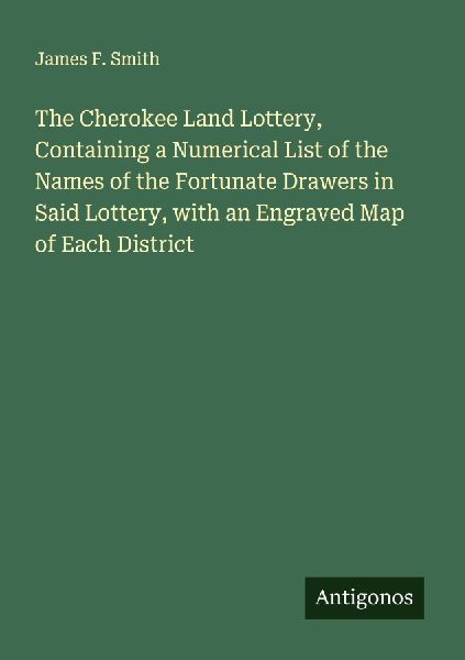 The Cherokee Land Lottery, Containing a Numerical List of the Names of the Fortunate Drawers in Said Lottery, with an Engraved Map of Each District