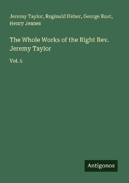 The Whole Works of the Right Rev. Jeremy Taylor: Vol. 5