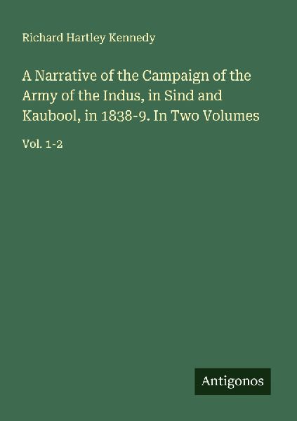 A Narrative of the Campaign of the Army of the Indus, in Sind and Kaubool, in 1838-9. In Two Volumes: Vol. 1-2