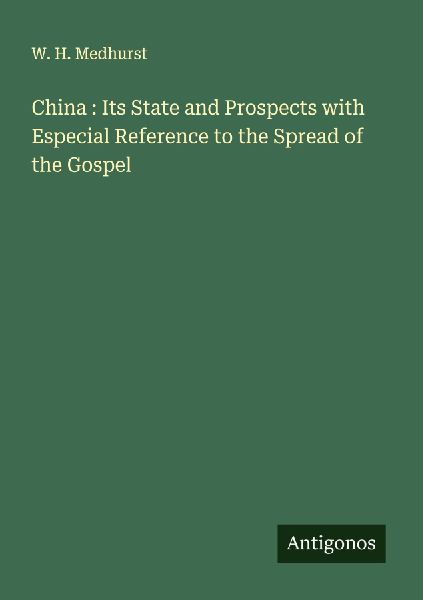 China : Its State and Prospects with Especial Reference to the Spread of the Gospel