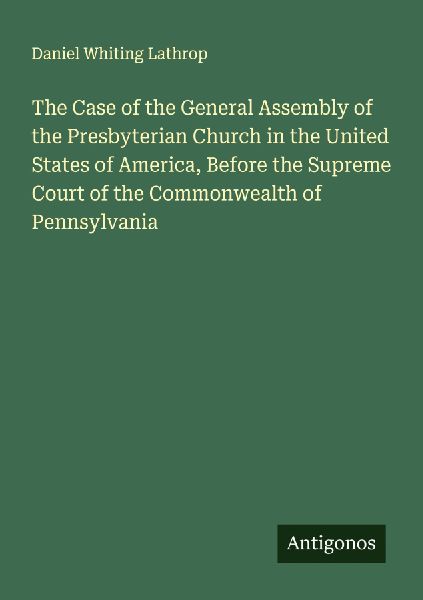The Case of the General Assembly of the Presbyterian Church in the United States of America, Before the Supreme Court of the Commonwealth of Pennsylvania