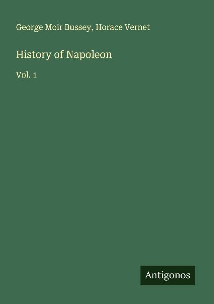 History of Napoleon: Vol. 1