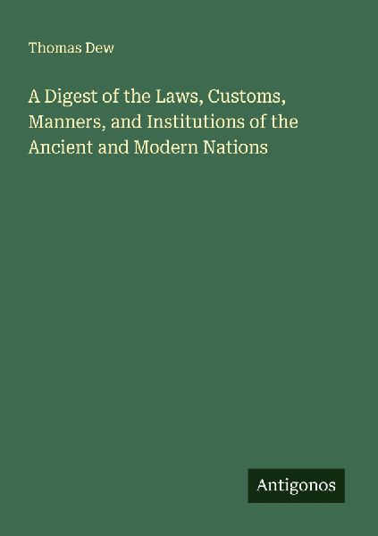A Digest of the Laws, Customs, Manners, and Institutions of the Ancient and Modern Nations