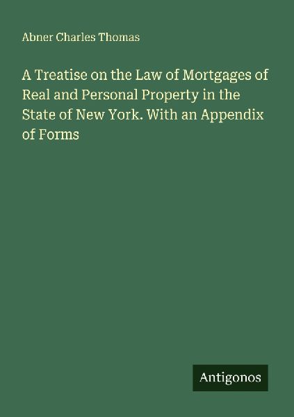A Treatise on the Law of Mortgages of Real and Personal Property in the State of New York. With an Appendix of Forms
