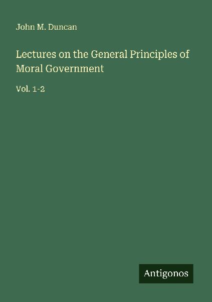 Lectures on the General Principles of Moral Government: Vol. 1-2