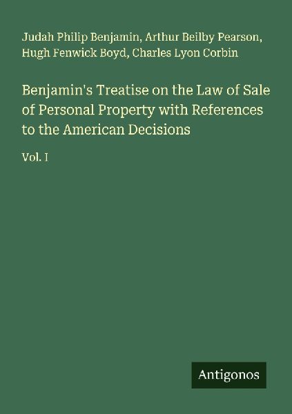 Benjamins Treatise on the Law of Sale of Personal Property with References to the American Decisions: Vol. I