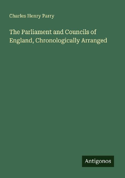 The Parliament and Councils of England, Chronologically Arranged