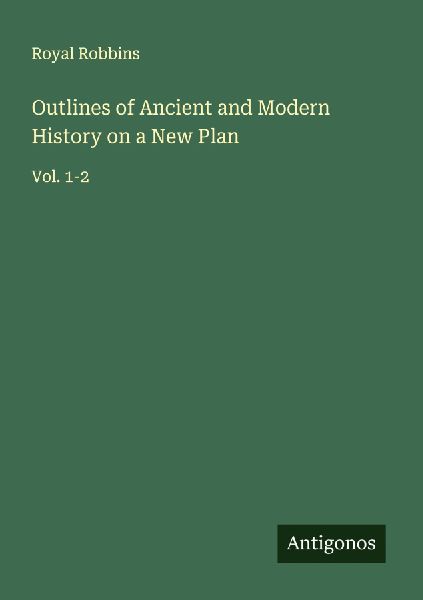 Outlines of Ancient and Modern History on a New Plan: Vol. 1-2