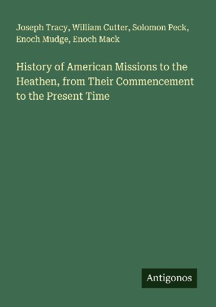 History of American Missions to the Heathen, from Their Commencement to the Present Time