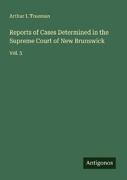 Reports of Cases Determined in the Supreme Court of New Brunswick: Vol. 3