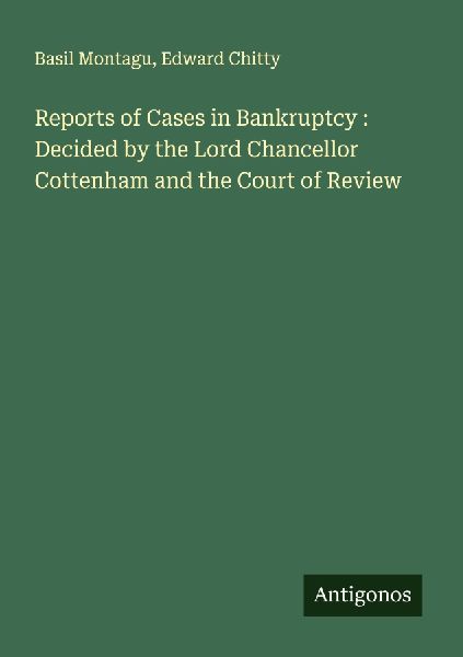 Reports of Cases in Bankruptcy : Decided by the Lord Chancellor Cottenham and the Court of Review