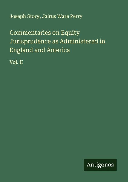 Commentaries on Equity Jurisprudence as Administered in England and America: Vol. II