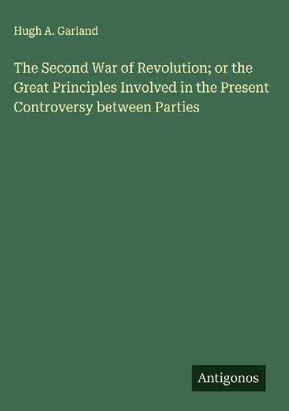 The Second War of Revolution; or the Great Principles Involved in the Present Controversy between Parties