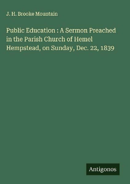 Public Education : A Sermon Preached in the Parish Church of Hemel Hempstead, on Sunday, Dec. 22, 1839