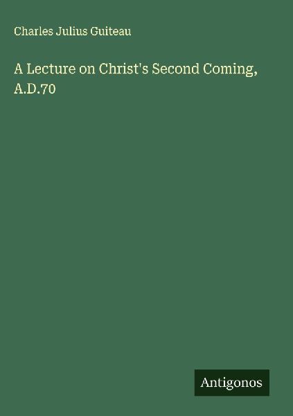 A Lecture on Christs Second Coming, A.D.70