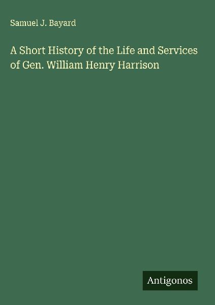 A Short History of the Life and Services of Gen. William Henry Harrison