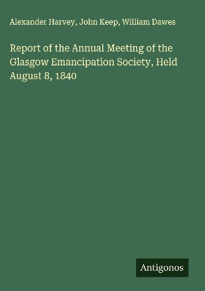 Report of the Annual Meeting of the Glasgow Emancipation Society, Held August 8, 1840