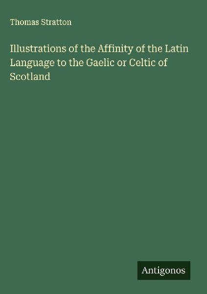 Illustrations of the Affinity of the Latin Language to the Gaelic or Celtic of Scotland