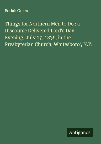 Things for Northern Men to Do : a Discourse Delivered Lords Day Evening, July 17, 1836, in the Presbyterian Church, Whitesboro, N.Y.