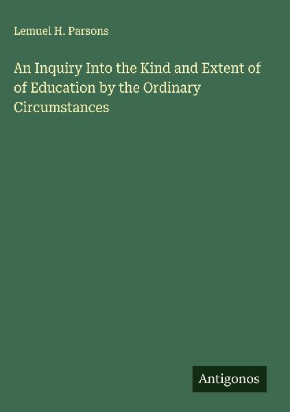 An Inquiry Into the Kind and Extent of of Education by the Ordinary Circumstances