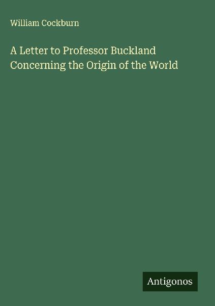 A Letter to Professor Buckland Concerning the Origin of the World