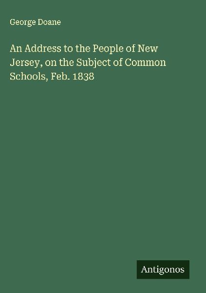 An Address to the People of New Jersey, on the Subject of Common Schools, Feb. 1838