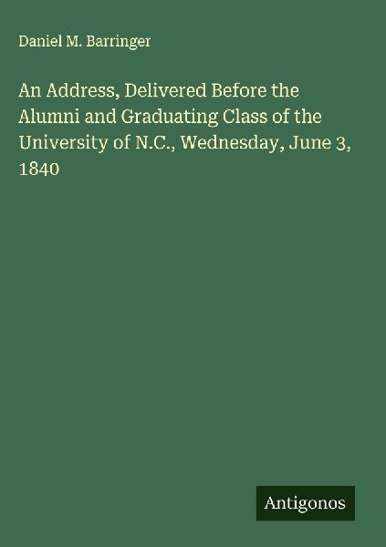 An Address, Delivered Before the Alumni and Graduating Class of the University of N.C., Wednesday, June 3, 1840