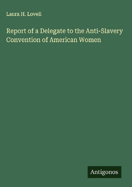 Report of a Delegate to the Anti-Slavery Convention of American Women
