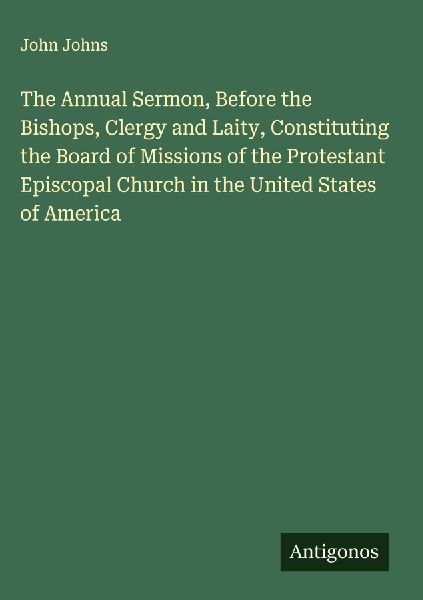 The Annual Sermon, Before the Bishops, Clergy and Laity, Constituting the Board of Missions of the Protestant Episcopal Church in the United States of America