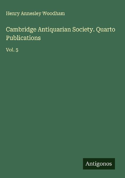 Cambridge Antiquarian Society. Quarto Publications: Vol. 5