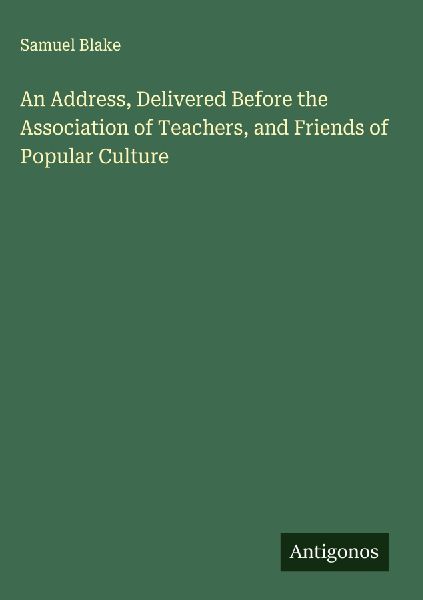 An Address, Delivered Before the Association of Teachers, and Friends of Popular Culture