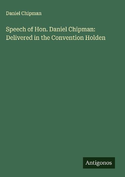 Speech of Hon. Daniel Chipman: Delivered in the Convention Holden
