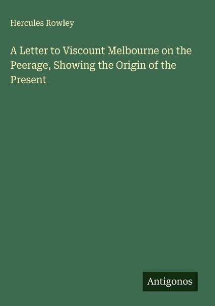A Letter to Viscount Melbourne on the Peerage, Showing the Origin of the Present