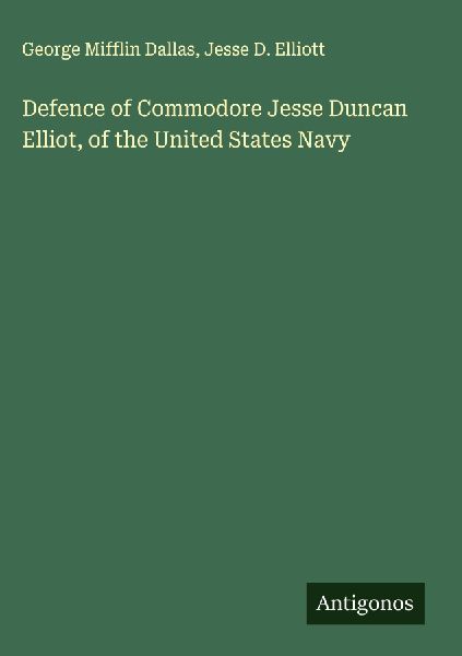 Defence of Commodore Jesse Duncan Elliot, of the United States Navy